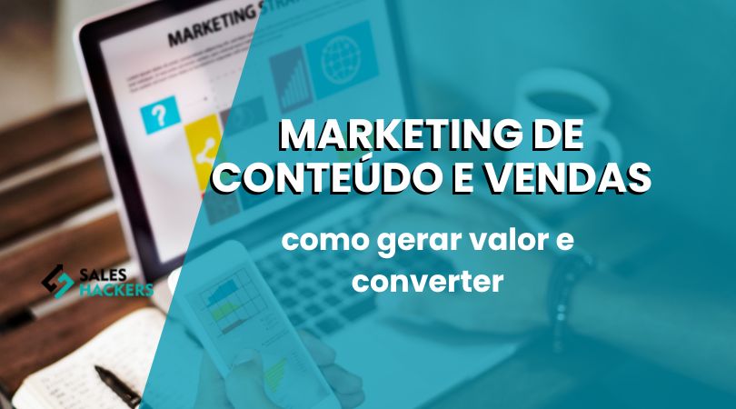  Marketing de conteúdo e vendas: como gerar valor e converter