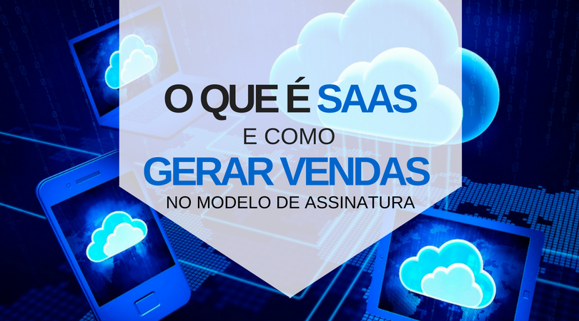 O que é SaaS e como gerar vendas no modelo de assinatura