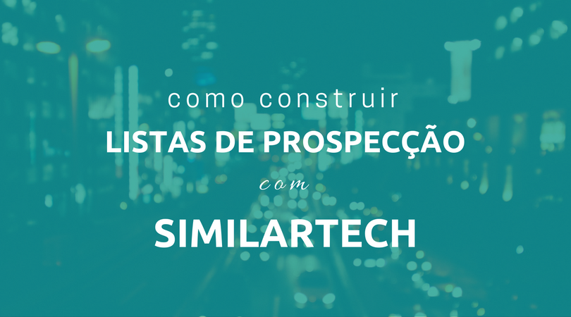 Como construir listas de prospecção com SimilarTech