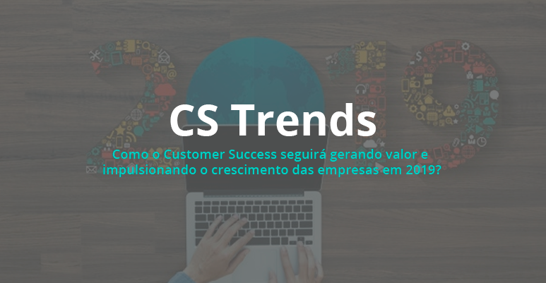  CS Trends: Descubra as tendências de Customer Success para 2019
