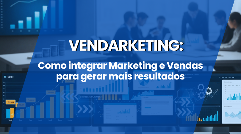  Vendarketing: como integrar Marketing e Vendas para gerar mais resultados
