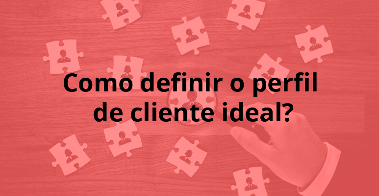  Como definir o perfil de cliente ideal?