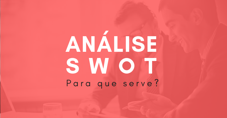  Análise SWOT: para que serve?