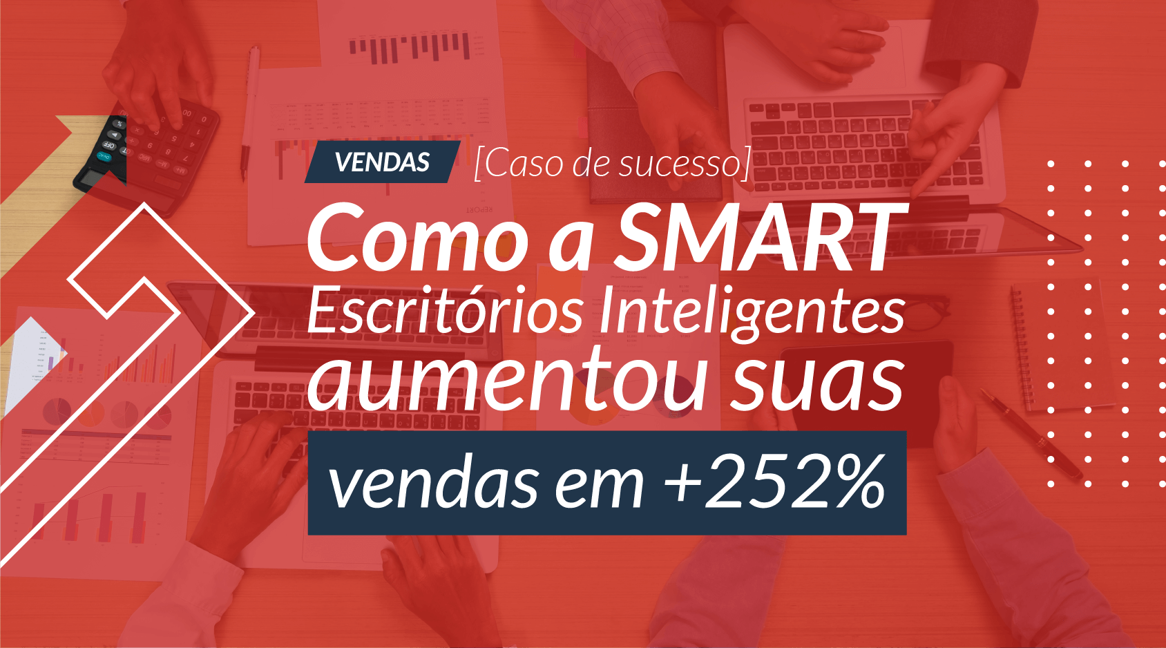  [Caso de Sucesso] Como a SMART Escritórios Inteligentes aumentou suas vendas em +252%