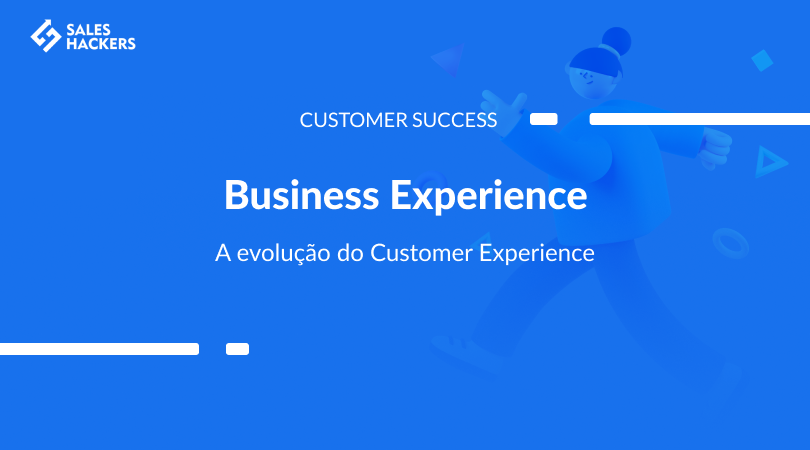  Business Experience: a evolução da Customer Experience