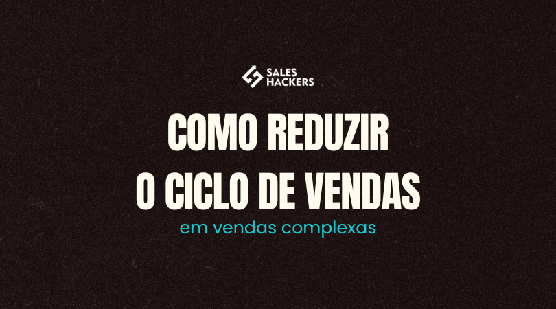  Como reduzir o ciclo de vendas em empresas com vendas complexas