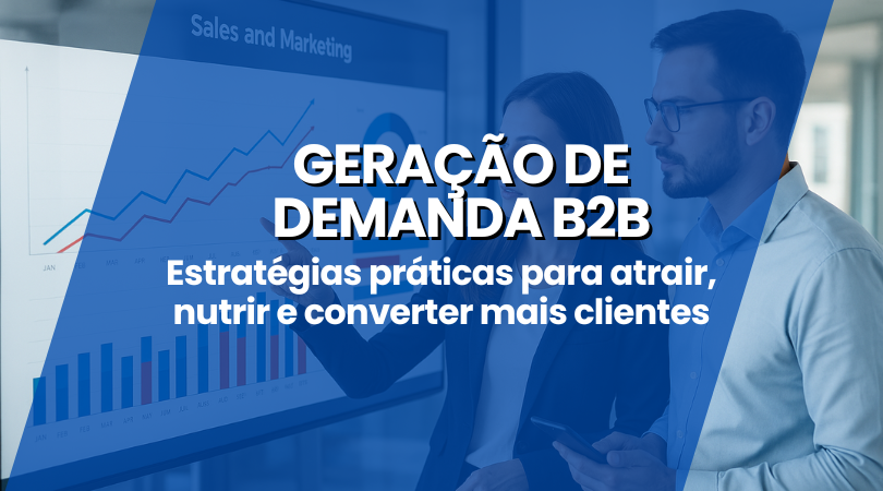  Geração de Demanda B2B: estratégias práticas para atrair, nutrir e converter mais clientes