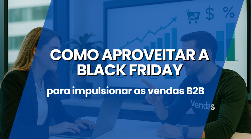  Como aproveitar a Black Friday para impulsionar as vendas B2B