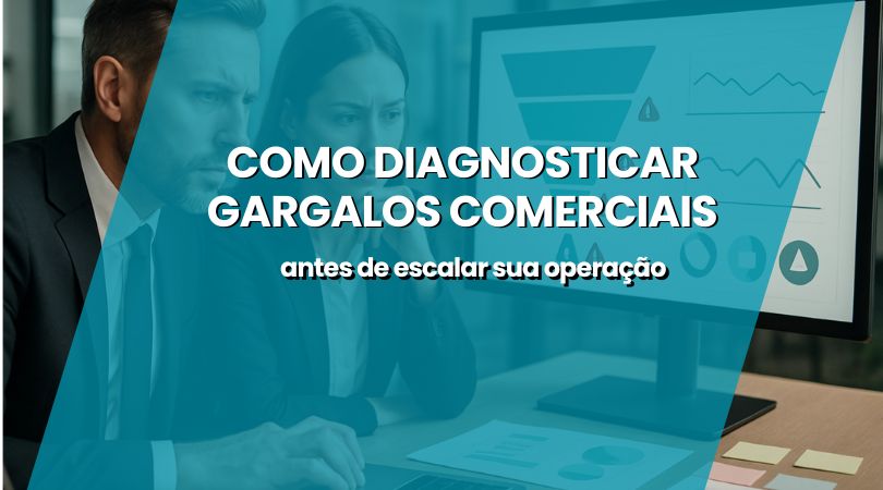  Como diagnosticar gargalos comerciais antes de escalar sua operação
